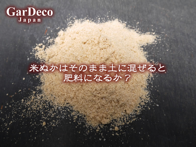 米ぬかはそのまま土に混ぜると肥料になるか？